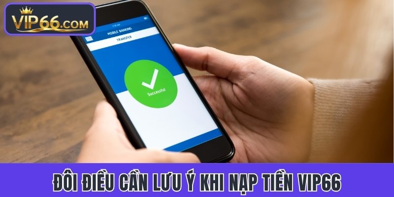 Đôi điều cần lưu ý khi nạp tiền Vip66